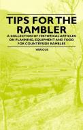 Tips for the Rambler - A Collection of Historical Articles on Planning, Equipment and Food for Countryside Rambles di Various edito da Streeter Press