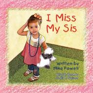 I Miss My Sis di Mike Powell edito da Xlibris