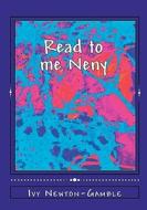 Read to Me Neny: Beyond Baby Talk Teaching Simple African Words to the 21st Century Child di Ivy Newton-Gamble edito da Createspace