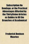 Subscription No Bondage, Or The Practica di Frederick Denison Maurice edito da General Books