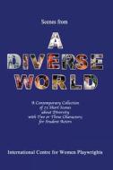 Scenes from a Diverse World: A Contemporary Collection of 73 Short Scenes about Diversity with Two or Three Characters; For Student Actors di International Centre for Women Playwrigh edito da Createspace