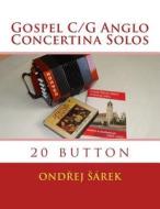 Gospel C/G Anglo Concertina Solos: 20 Button di Ondrej Sarek edito da Createspace
