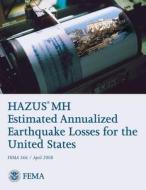 Hazus(r) Mh Estimated Annualized Earthquake Losses for the United States (Fema 366 / April 2008) di U. S. Department of Homeland Security, Federal Emergency Management Agency edito da Createspace