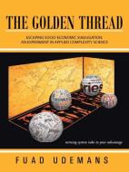 The Golden Thread: Escaping Socio-Economic Subjugation: An Experiment in Applied Complexity Science di Fuad Udemans edito da AUTHORHOUSE