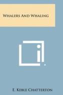 Whalers and Whaling di E. Keble Chatterton edito da Literary Licensing, LLC
