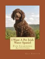 I Want a Pet Irish Water Spaniel: Fun Learning Activities di Gail Forsyth edito da Createspace