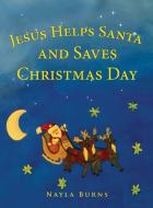 JESUS HELPS SANTA & SAVES XMAS di Nayla Burns edito da XULON PR