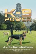 K-9 Power di Joann Morris Matthews edito da Xlibris