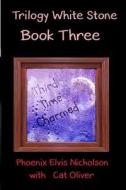 Trilogy White Stone Book Three: Third Time Charmed di Phoenix Elvis Nicholson edito da Createspace