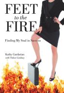 Feet to the Fire di Kathy Gardarian edito da Balboa Press