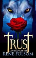 Trust: A Twisted Wolf Tale di Rene Folsom edito da Createspace