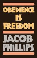 Obedience Is Freedom di Jacob Phillips edito da Polity Press
