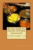 Recipes Solely for Salad Lovers! (Annotated): Healthy Happy Eating! di Linda J. Trezvant edito da Createspace