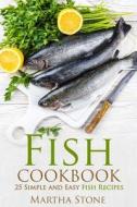 Fish Cookbook: 25 Simple and Easy Fish Recipes di Martha Stone edito da Createspace