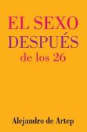 Sex After 26 (Spanish Edition) - El Sexo Despues de Los 26 di Alejandro De Artep edito da Createspace