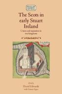 The Scots in early Stuart Ireland di David Edwards edito da Manchester University Press