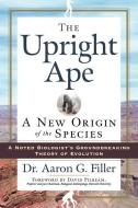 The Upright Ape: A New Origin of the Species di Aaron G. Filler edito da NEW PAGE BOOKS