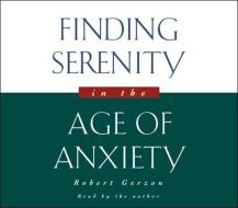 Finding Serenity in the Age of Anxiety di Robert Gerzon edito da HighBridge Audio