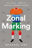 Zonal Marking: From Ajax to Zidane, the Making of Modern Soccer di Michael Cox edito da BOLD TYPE BOOKS