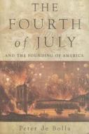 The Fourth of July: And the Founding of America di Peter De Bolla edito da Overlook Press