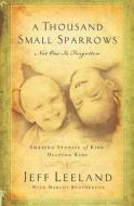 A Thousand Small Sparrows di Jeff Leeland edito da Multnomah Books