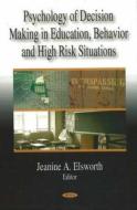Psychology of Decision Making in Education, Behavior & High Risk Situations di Jeanine A. Elsworth edito da Nova Science Publishers Inc
