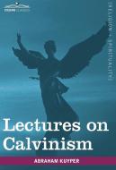 Lectures on Calvinism di Abraham Jr. Kuyper edito da Cosimo Classics