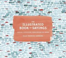 The Illustrated Book of Sayings di Ella Frances Sanders edito da Random House LCC US