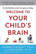 Welcome to Your Child's Brain: How the Mind Grows from Conception to College di Sandra Aamodt, Sam Wang edito da BLOOMSBURY