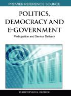 Politics, Democracy and E-Government di Christopher G. Reddick edito da Information Science Reference
