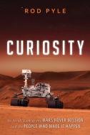 Curiosity: An Inside Look at the Mars Rover Mission and the People Who Made It Happen di Rod Pyle edito da PROMETHEUS BOOKS