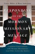 Responding to the Mormon Missionary Message: Confident Conversations with Mormon Missionaries (and Other Latter-day Saints) di Corey Miller, Ross Anderson edito da ANEKO PR
