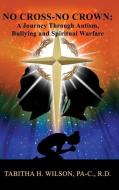 No Cross-No Crown: A Journey Through Autism, Bullying and Spiritual Warfare di Tabitha H. Wilson edito da XULON PR