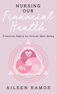 Nursing Our Financial Health: Financial Habits for Overall Well-Being di Aileen Ramos edito da GATEKEEPER PUB
