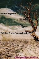 New Golgotha Exiled from Pennsyltucky di Christopher Moore edito da LULU PR