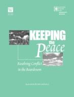 Keeping the Peace: Resolving Conflict in the Boardroom di Marion Peters Angelica edito da CUMBERLAND HOUSE PUB