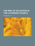 The Way of Salvation in the Lutheran Church di G. H. Gerberding edito da Books LLC, Reference Series