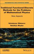 Traditional Functional-Discrete Methods For The Problems Of Mathematical Physics di Volodymyr Makarov edito da ISTE Ltd And John Wiley & Sons Inc
