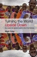 Turning the World Upside Down di Arthur H. Crisp, Lord Nigel Crisp edito da Taylor & Francis Ltd