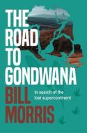 THE ROAD TO GONDWANA di BILL MORRIS edito da QUARTO PUBLISHING GROUP