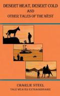 DESERT HEAT, DESERT COLD AND OTHER TALES di CHARLIE STEEL edito da LIGHTNING SOURCE UK LTD