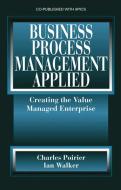Business Process Management Applied: Creating the Value Managed Enterprise di Charles Poirier, Ian W. Walker edito da J ROSS PUB INC