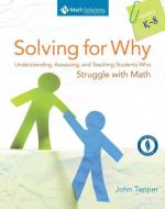 Solving for Why, Grades K-8: Understanding, Assessing, and Teaching Students Who Struggle with Math di John Tapper edito da MATH SOLUTIONS PUBN
