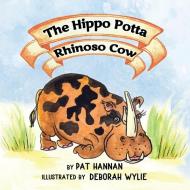The Hippo Potta Rhinoso Cow di Pat Hannan edito da Teresa Skinner Publishers
