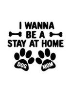 I Wanna Be a Stay at Home Dog Mom: Funny Journal, Blank Lined Journal Notebook, 8.5 X11 (Journals to Write In) V2 di Dartan Creations edito da Createspace Independent Publishing Platform