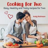 Cooking for Two: Easy, Healthy and Tasty Recipes for Two di Andy Robinson edito da Createspace Independent Publishing Platform