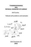 Thermodynamics and Physical Chemistry of Surface: Textbook with Examples and Problems di Kirill Levine edito da Createspace Independent Publishing Platform