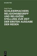 Schleiermachers Religionsbegriff und religiöse Stellung zur Zeit der ersten Ausgabe der Reden di Emil Fuchs edito da De Gruyter