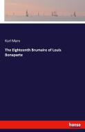 The Eighteenth Brumaire of Louis Bonaparte di Karl Marx edito da hansebooks