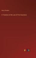 A Treatise on the Law of Fire Insurance di Henry Flanders edito da Outlook Verlag